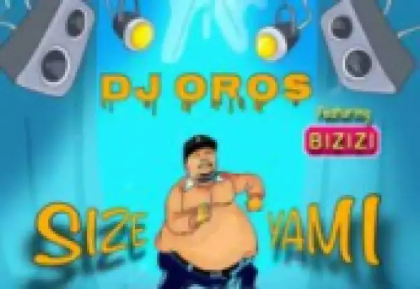 DJ Oros - Size Yami Ft. Bizizi
